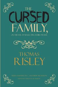 Cover image for The Cursed Family, or the Evil of Neglecting Family Prayer