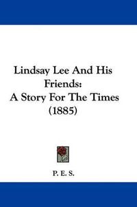 Cover image for Lindsay Lee and His Friends: A Story for the Times (1885)