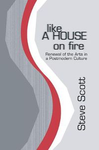 Cover image for Like a House on Fire: Renewal of the Arts in a Postmodern Culture