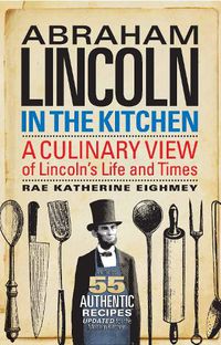 Cover image for Abraham Lincoln in the Kitchen: A Culinary View of Lincoln's Life and Times