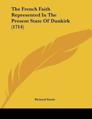 Cover image for The French Faith Represented in the Present State of Dunkirk (1714)