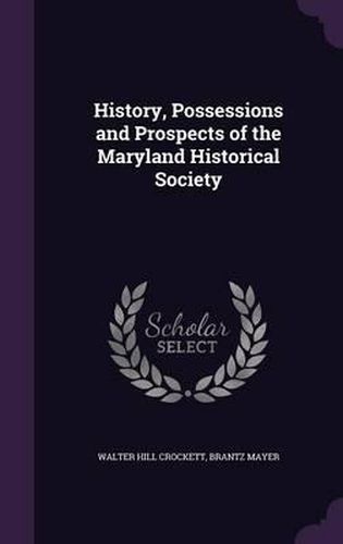 History, Possessions and Prospects of the Maryland Historical Society