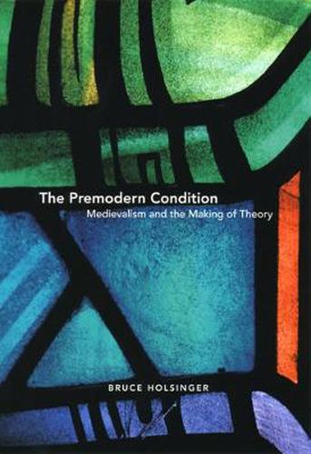 Cover image for The Premodern Condition: Medievalism and the Making of Theory