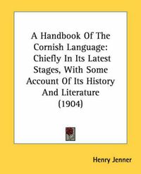 Cover image for A Handbook of the Cornish Language: Chiefly in Its Latest Stages, with Some Account of Its History and Literature (1904)