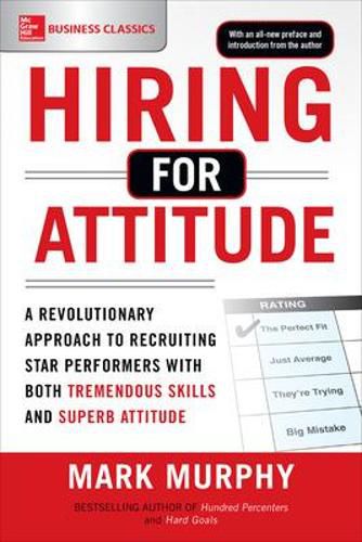 Cover image for Hiring for Attitude: A Revolutionary Approach to Recruiting and Selecting People with Both Tremendous Skills and Superb Attitude