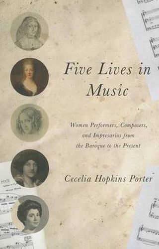 Cover image for Five Lives in Music: Women Performers, Composers, and Impresarios from the Baroque to the Present