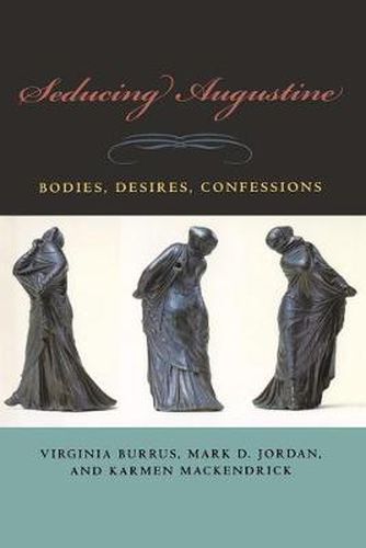 Cover image for Seducing Augustine: Bodies, Desires, Confessions