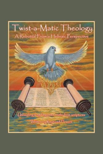 Cover image for Twist-A-Matic Theology: a Rebuttal from a Hebraic Perspective: Unraveling Long Forgotten Truths of the Scriptures