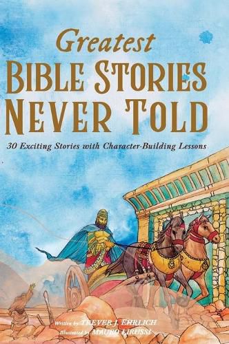 Cover image for Greatest Bible Stories Never Told: 30 Exciting Stories With Character-Building Lessons For Kids