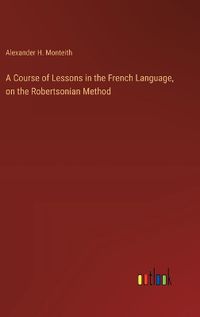 Cover image for A Course of Lessons in the French Language, on the Robertsonian Method