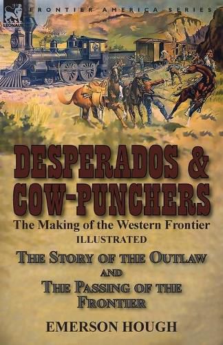 Desperados & Cow-Punchers: the Making of the Western Frontier-The Story of the Outlaw and The Passing of the Frontier