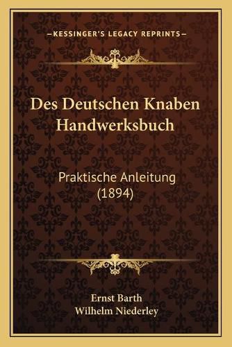 Cover image for Des Deutschen Knaben Handwerksbuch: Praktische Anleitung (1894)