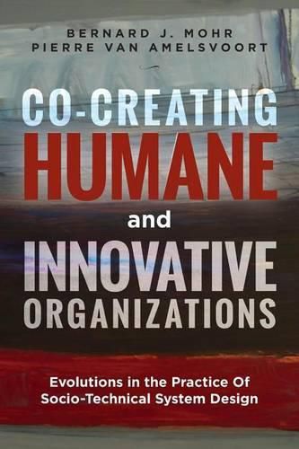 Cover image for Co-Creating Humane and Innovative Organizations: Evolutions in the Practice Of Socio-technical System Design