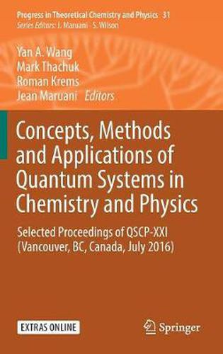 Concepts, Methods and Applications of Quantum Systems in Chemistry and Physics: Selected proceedings of QSCP-XXI  (Vancouver, BC, Canada, July 2016)