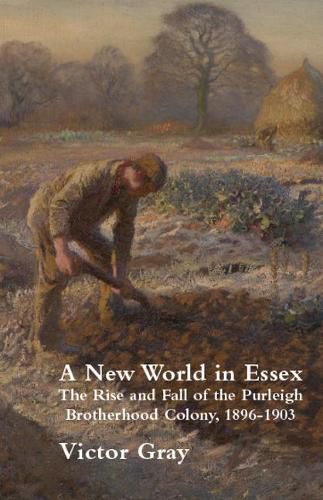 Cover image for A New World in Essex: The Rise and Fall of the Purleigh Brotherhood Colony, 1896-1903