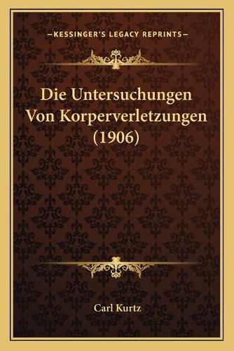 Cover image for Die Untersuchungen Von Korperverletzungen (1906)