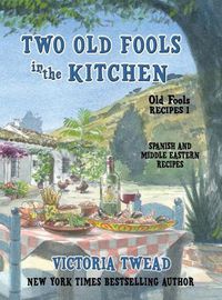 Cover image for Two Old Fools in the Kitchen: Spanish and Middle Eastern Recipes, Traditional and New