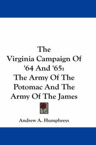 The Virginia Campaign of '64 and '65: The Army of the Potomac and the Army of the James