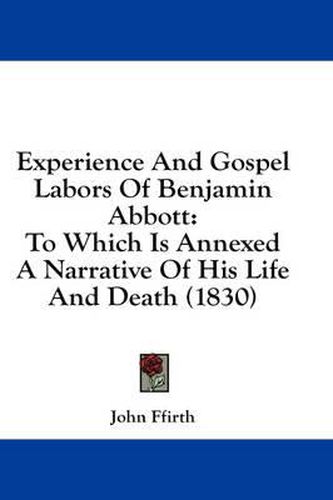 Cover image for Experience and Gospel Labors of Benjamin Abbott: To Which Is Annexed a Narrative of His Life and Death (1830)