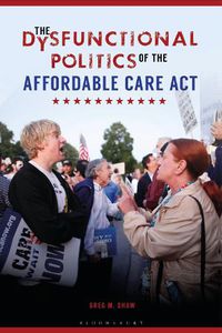 Cover image for The Dysfunctional Politics of the Affordable Care Act