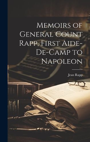 Cover image for Memoirs of General Count Rapp, First Aide-de-camp to Napoleon