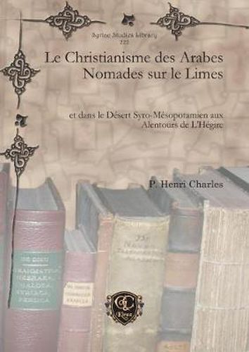 Le Christianisme des Arabes Nomades sur le Limes: et dans le Desert Syro-Mesopotamien aux Alentours de L'Hegire