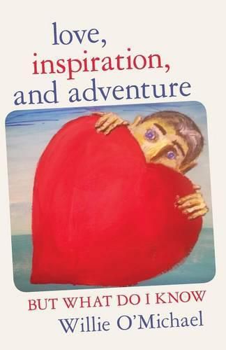 Cover image for Love, Inspiration, and Adventure: But What Do I Know