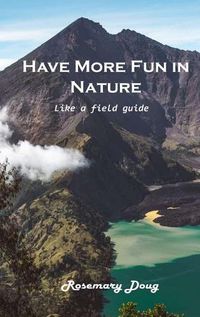 Cover image for Have More Fun in Nature: Like a field guide