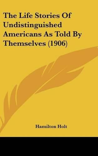 Cover image for The Life Stories of Undistinguished Americans as Told by Themselves (1906)