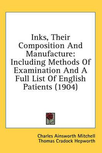 Cover image for Inks, Their Composition and Manufacture: Including Methods of Examination and a Full List of English Patients (1904)