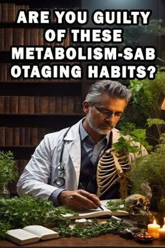 Are You Guilty of These Metabolism-Sabotaging Habits?