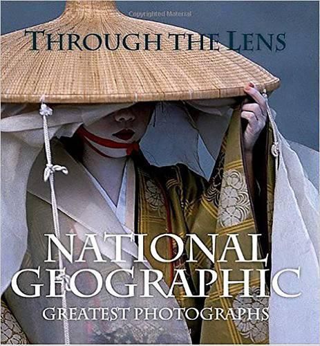 Through the Lens: National Geographic 's Greatest Photographs