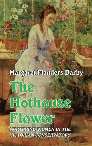 Cover image for The Hothouse Flower: Nurturing Women in the Victorian Conservatory