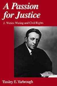 Cover image for A Passion for Justice: J. Waties Waring and Civil Rights