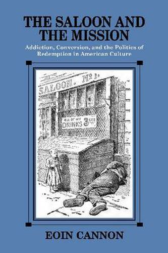 Cover image for The Saloon and the Mission: Addiction, Conversion, and the Politics of Redemption in American Culture