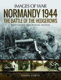 Cover image for Normandy 1944: The Battle of the Hedgerows: Rare Photographs from Wartime Archives