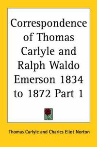 Cover image for Correspondence of Thomas Carlyle and Ralph Waldo Emerson 1834-1872 Vol. 1 (1883)