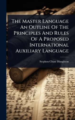 Cover image for The Master Language An Outline Of The Principles And Rules Of A Proposed International Auxiliary Language