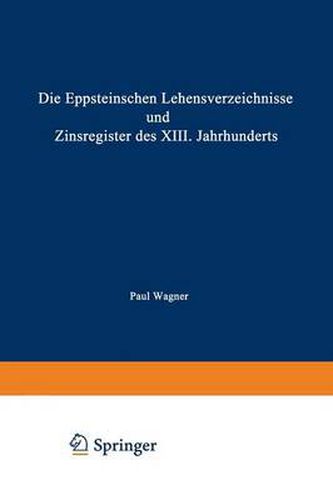 Die Eppsteinschen Lehensverzeichnisse Und Zinsregister Des XIII. Jahrhunderts: Nach Dem Eppsteinschen Lehenbuche Mit Beitragen Zur AEltesten Geschichte Des Hauses Eppstein Und Mit Einer Karte