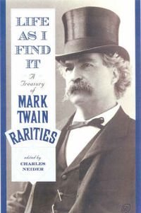 Cover image for Life As I Find It: A Treasury of Mark Twain Rarities