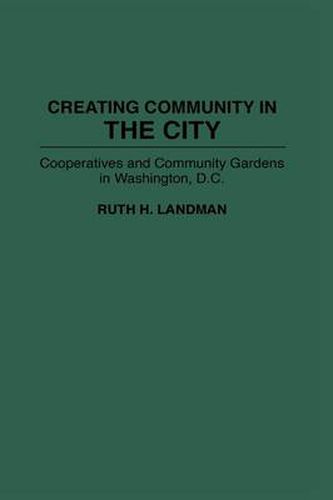 Cover image for Creating Community in the City: Cooperatives and Community Gardens in Washington, D.C.