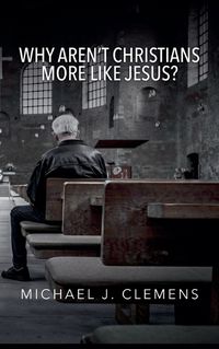 Cover image for Why Aren't Christians More Like Jesus?