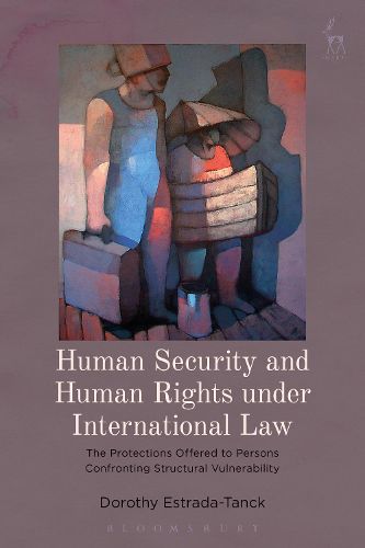Cover image for Human Security and Human Rights under International Law: The Protections Offered to Persons Confronting Structural Vulnerability