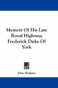 Cover image for Memoir of His Late Royal Highness Frederick Duke of York