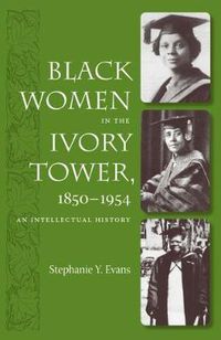 Cover image for Black Women in the Ivory Tower, 1850-1954: An Intellectual History