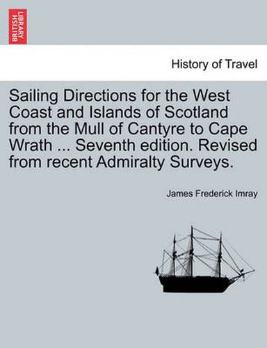 Cover image for Sailing Directions for the West Coast and Islands of Scotland from the Mull of Cantyre to Cape Wrath ... Seventh Edition. Revised from Recent Admiralty Surveys.