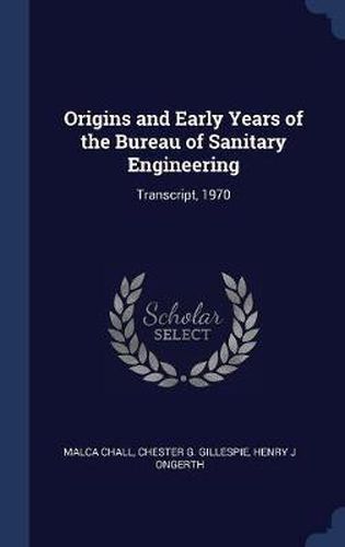 Cover image for Origins and Early Years of the Bureau of Sanitary Engineering: Transcript, 1970