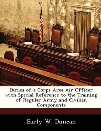 Cover image for Duties of a Corps Area Air Officer with Special Reference to the Training of Regular Army and Civilian Components