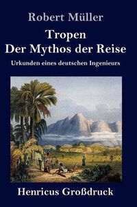 Cover image for Tropen. Der Mythos der Reise (Grossdruck): Urkunden eines deutschen Ingenieurs