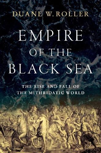 Cover image for Empire of the Black Sea: The Rise and Fall of the Mithridatic World